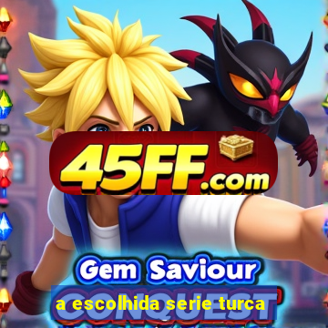 a escolhida serie turca